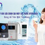 Lưu ý khi lựa chọn sai máy lọc nước Hydrogen – Đừng để Tiền Mất Tật Mang